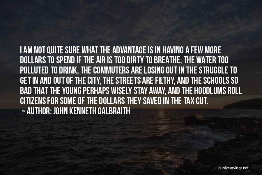 John Kenneth Galbraith Quotes: I Am Not Quite Sure What The Advantage Is In Having A Few More Dollars To Spend If The Air