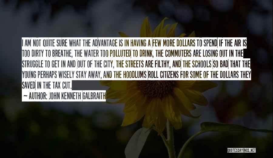 John Kenneth Galbraith Quotes: I Am Not Quite Sure What The Advantage Is In Having A Few More Dollars To Spend If The Air