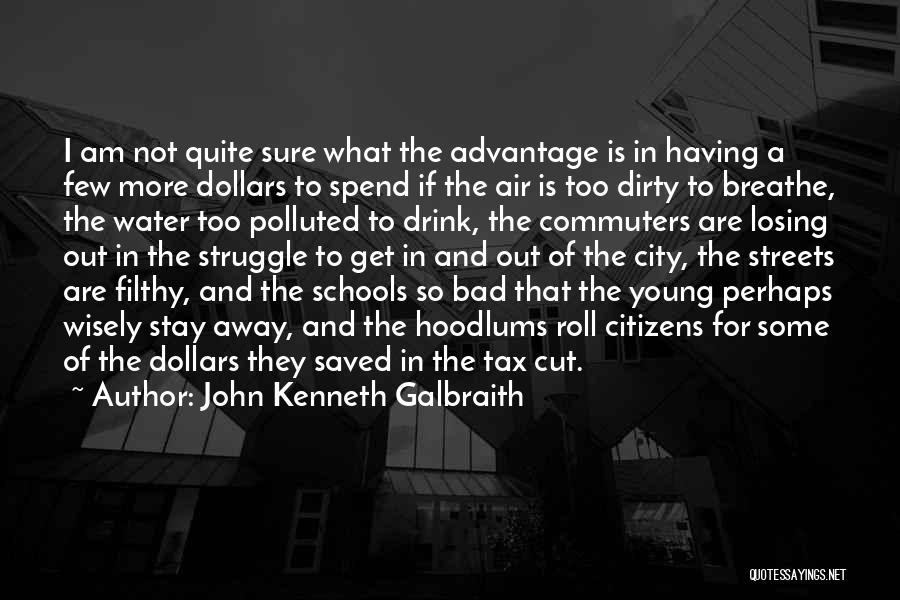 John Kenneth Galbraith Quotes: I Am Not Quite Sure What The Advantage Is In Having A Few More Dollars To Spend If The Air