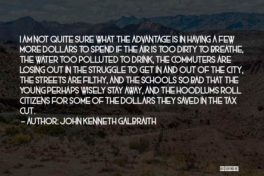 John Kenneth Galbraith Quotes: I Am Not Quite Sure What The Advantage Is In Having A Few More Dollars To Spend If The Air