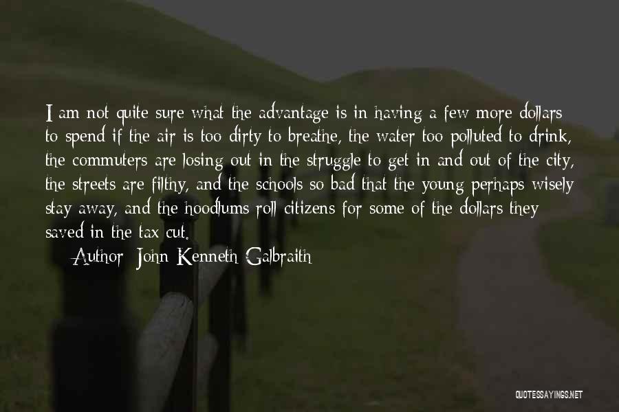 John Kenneth Galbraith Quotes: I Am Not Quite Sure What The Advantage Is In Having A Few More Dollars To Spend If The Air