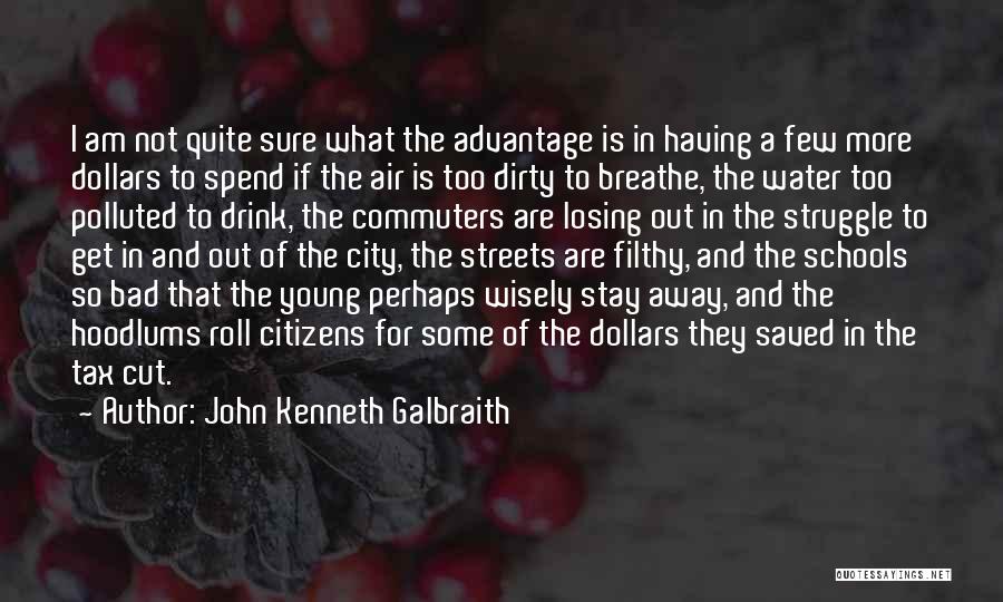 John Kenneth Galbraith Quotes: I Am Not Quite Sure What The Advantage Is In Having A Few More Dollars To Spend If The Air