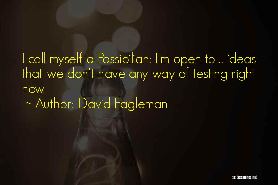 David Eagleman Quotes: I Call Myself A Possibilian: I'm Open To ... Ideas That We Don't Have Any Way Of Testing Right Now.