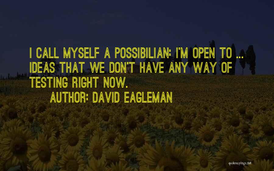 David Eagleman Quotes: I Call Myself A Possibilian: I'm Open To ... Ideas That We Don't Have Any Way Of Testing Right Now.