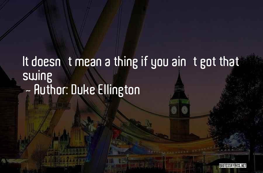 Duke Ellington Quotes: It Doesn't Mean A Thing If You Ain't Got That Swing