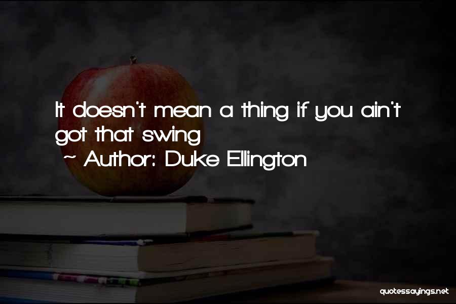 Duke Ellington Quotes: It Doesn't Mean A Thing If You Ain't Got That Swing