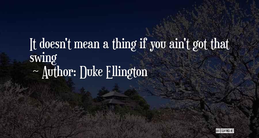 Duke Ellington Quotes: It Doesn't Mean A Thing If You Ain't Got That Swing