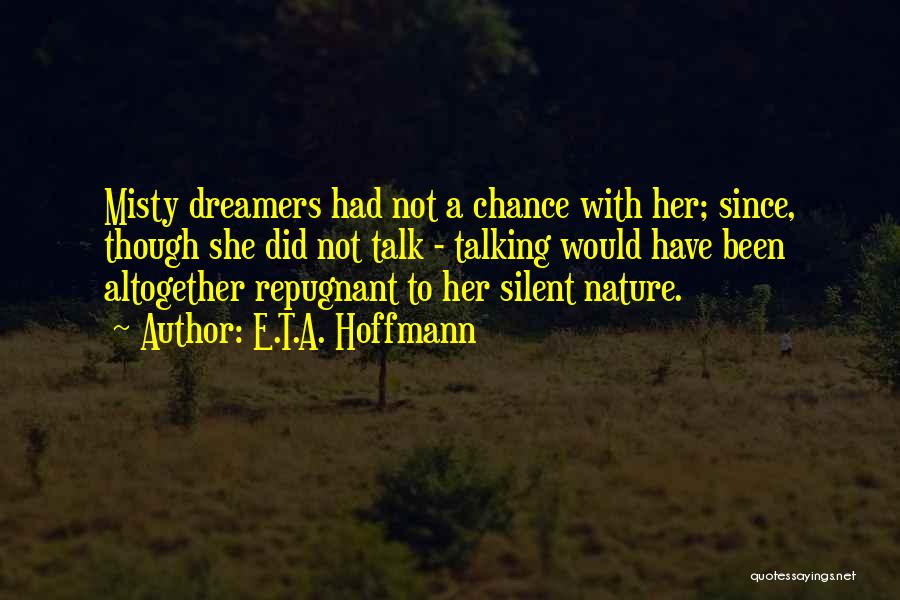 E.T.A. Hoffmann Quotes: Misty Dreamers Had Not A Chance With Her; Since, Though She Did Not Talk - Talking Would Have Been Altogether