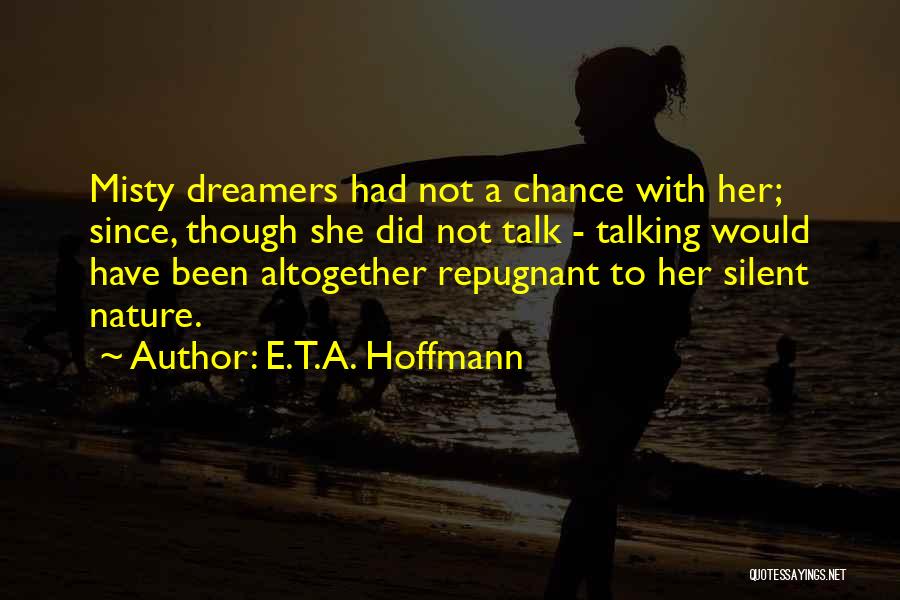 E.T.A. Hoffmann Quotes: Misty Dreamers Had Not A Chance With Her; Since, Though She Did Not Talk - Talking Would Have Been Altogether