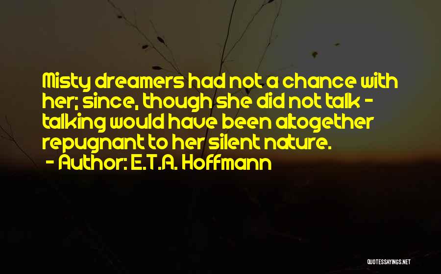 E.T.A. Hoffmann Quotes: Misty Dreamers Had Not A Chance With Her; Since, Though She Did Not Talk - Talking Would Have Been Altogether