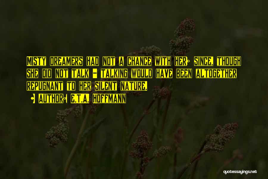 E.T.A. Hoffmann Quotes: Misty Dreamers Had Not A Chance With Her; Since, Though She Did Not Talk - Talking Would Have Been Altogether