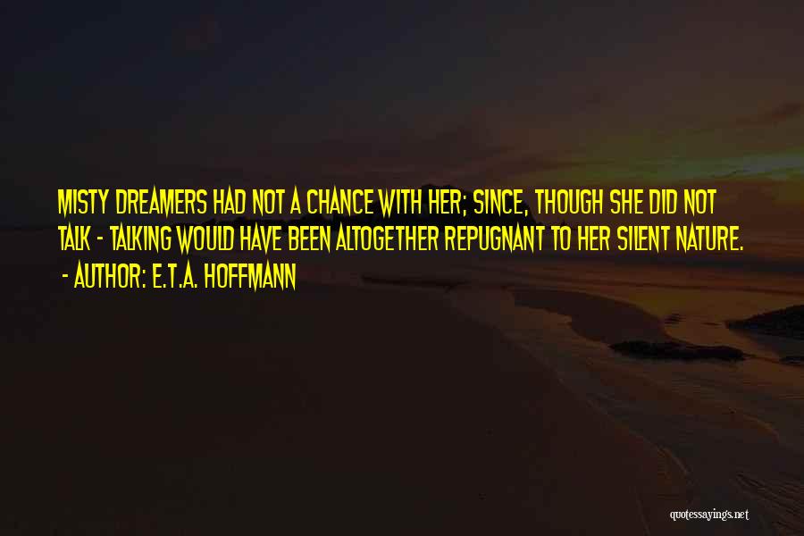 E.T.A. Hoffmann Quotes: Misty Dreamers Had Not A Chance With Her; Since, Though She Did Not Talk - Talking Would Have Been Altogether