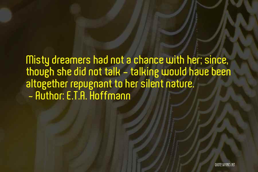 E.T.A. Hoffmann Quotes: Misty Dreamers Had Not A Chance With Her; Since, Though She Did Not Talk - Talking Would Have Been Altogether