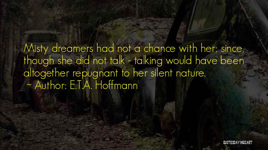 E.T.A. Hoffmann Quotes: Misty Dreamers Had Not A Chance With Her; Since, Though She Did Not Talk - Talking Would Have Been Altogether