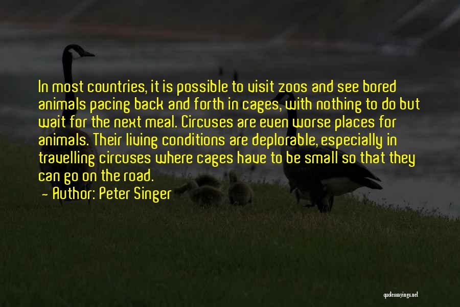 Peter Singer Quotes: In Most Countries, It Is Possible To Visit Zoos And See Bored Animals Pacing Back And Forth In Cages, With