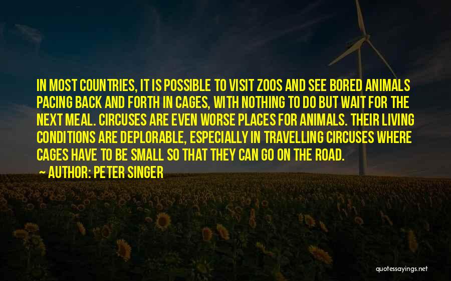 Peter Singer Quotes: In Most Countries, It Is Possible To Visit Zoos And See Bored Animals Pacing Back And Forth In Cages, With