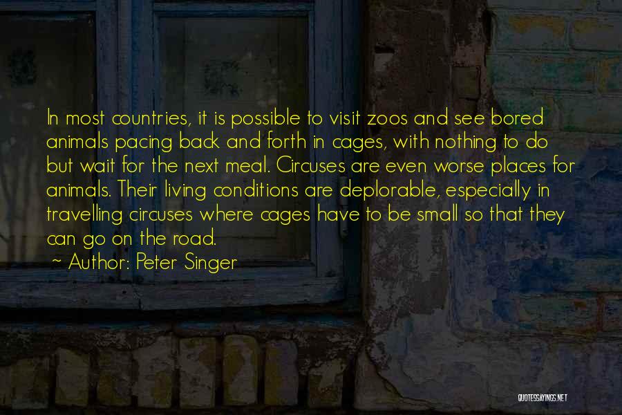 Peter Singer Quotes: In Most Countries, It Is Possible To Visit Zoos And See Bored Animals Pacing Back And Forth In Cages, With