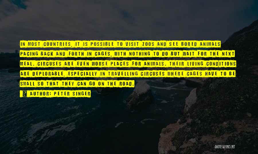 Peter Singer Quotes: In Most Countries, It Is Possible To Visit Zoos And See Bored Animals Pacing Back And Forth In Cages, With