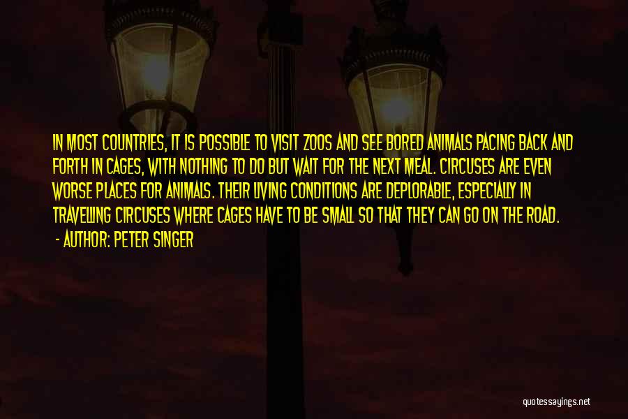 Peter Singer Quotes: In Most Countries, It Is Possible To Visit Zoos And See Bored Animals Pacing Back And Forth In Cages, With