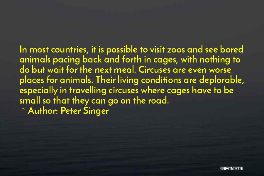 Peter Singer Quotes: In Most Countries, It Is Possible To Visit Zoos And See Bored Animals Pacing Back And Forth In Cages, With