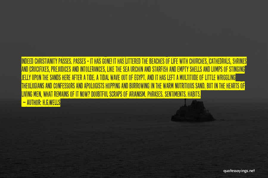 H.G.Wells Quotes: Indeed Christianity Passes. Passes - It Has Gone! It Has Littered The Beaches Of Life With Churches, Cathedrals, Shrines And