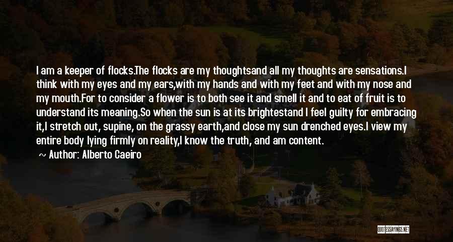 Alberto Caeiro Quotes: I Am A Keeper Of Flocks.the Flocks Are My Thoughtsand All My Thoughts Are Sensations.i Think With My Eyes And