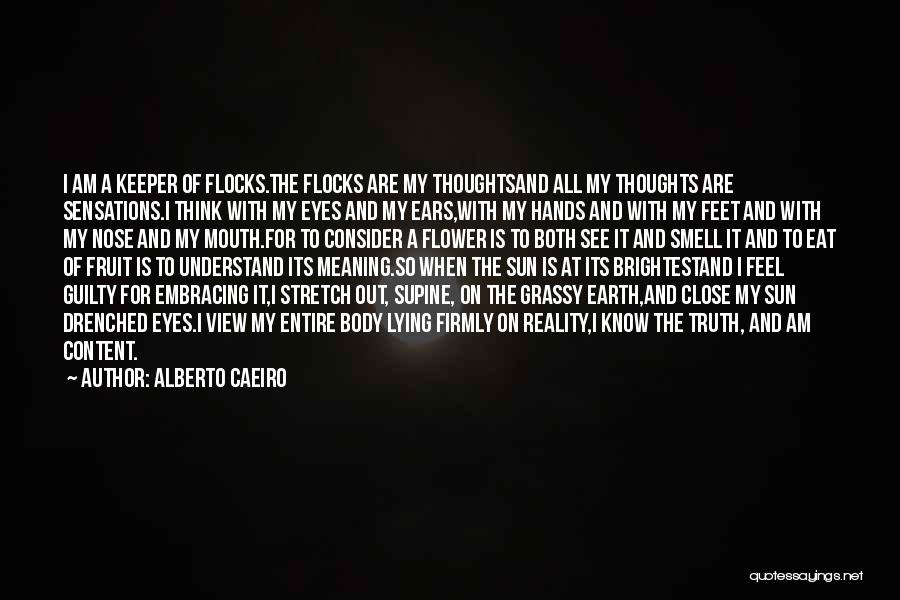 Alberto Caeiro Quotes: I Am A Keeper Of Flocks.the Flocks Are My Thoughtsand All My Thoughts Are Sensations.i Think With My Eyes And