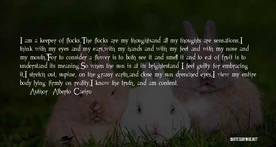 Alberto Caeiro Quotes: I Am A Keeper Of Flocks.the Flocks Are My Thoughtsand All My Thoughts Are Sensations.i Think With My Eyes And