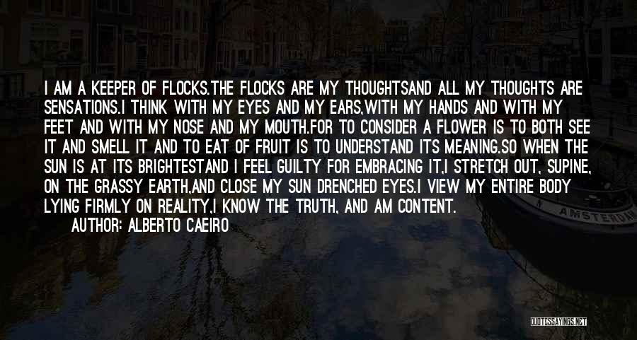 Alberto Caeiro Quotes: I Am A Keeper Of Flocks.the Flocks Are My Thoughtsand All My Thoughts Are Sensations.i Think With My Eyes And