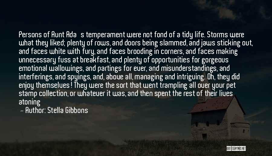 Stella Gibbons Quotes: Persons Of Aunt Ada's Temperament Were Not Fond Of A Tidy Life. Storms Were What They Liked; Plenty Of Rows,