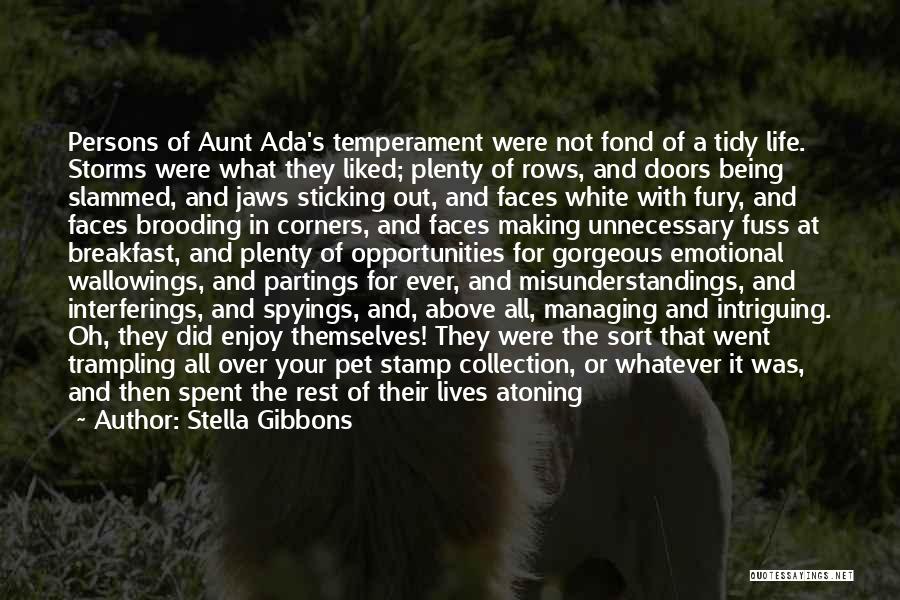 Stella Gibbons Quotes: Persons Of Aunt Ada's Temperament Were Not Fond Of A Tidy Life. Storms Were What They Liked; Plenty Of Rows,