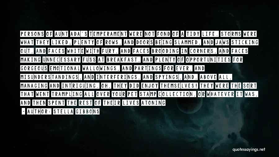 Stella Gibbons Quotes: Persons Of Aunt Ada's Temperament Were Not Fond Of A Tidy Life. Storms Were What They Liked; Plenty Of Rows,