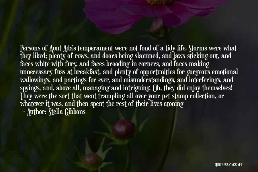 Stella Gibbons Quotes: Persons Of Aunt Ada's Temperament Were Not Fond Of A Tidy Life. Storms Were What They Liked; Plenty Of Rows,