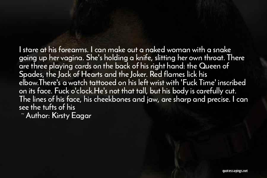 Kirsty Eagar Quotes: I Stare At His Forearms. I Can Make Out A Naked Woman With A Snake Going Up Her Vagina. She's