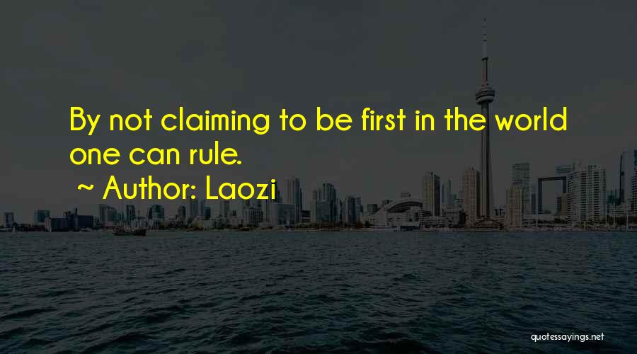 Laozi Quotes: By Not Claiming To Be First In The World One Can Rule.