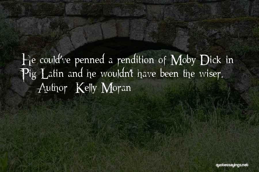 Kelly Moran Quotes: He Could've Penned A Rendition Of Moby Dick In Pig Latin And He Wouldn't Have Been The Wiser.