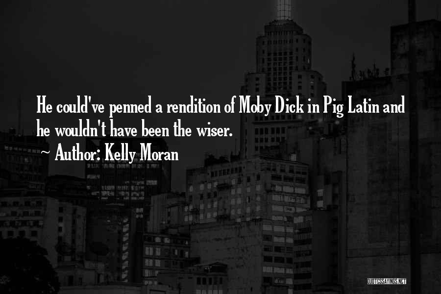 Kelly Moran Quotes: He Could've Penned A Rendition Of Moby Dick In Pig Latin And He Wouldn't Have Been The Wiser.