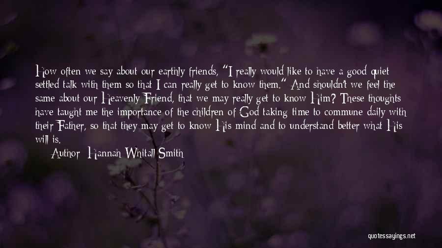 Hannah Whitall Smith Quotes: How Often We Say About Our Earthly Friends, I Really Would Like To Have A Good Quiet Settled Talk With