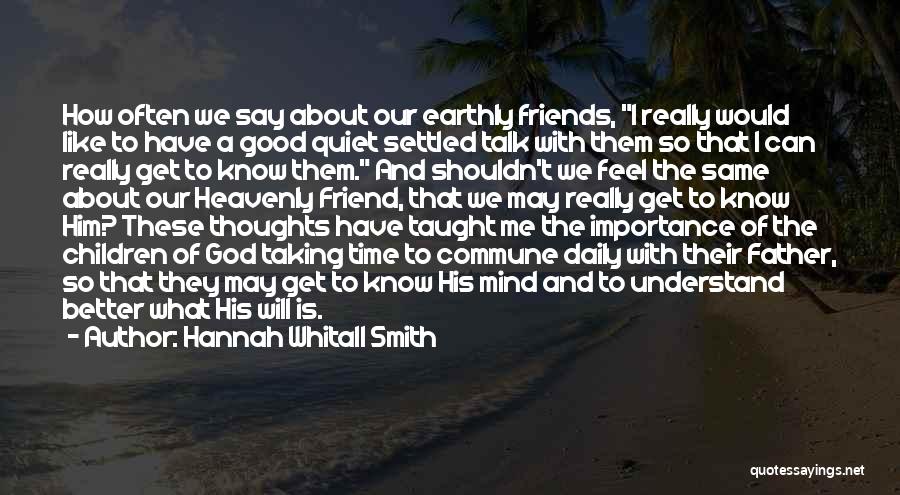 Hannah Whitall Smith Quotes: How Often We Say About Our Earthly Friends, I Really Would Like To Have A Good Quiet Settled Talk With