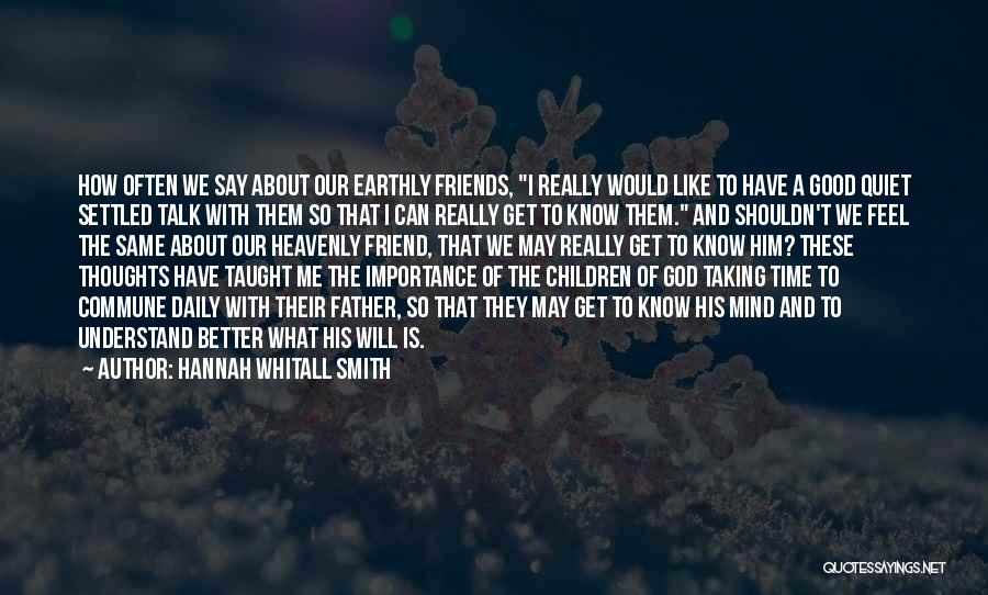 Hannah Whitall Smith Quotes: How Often We Say About Our Earthly Friends, I Really Would Like To Have A Good Quiet Settled Talk With