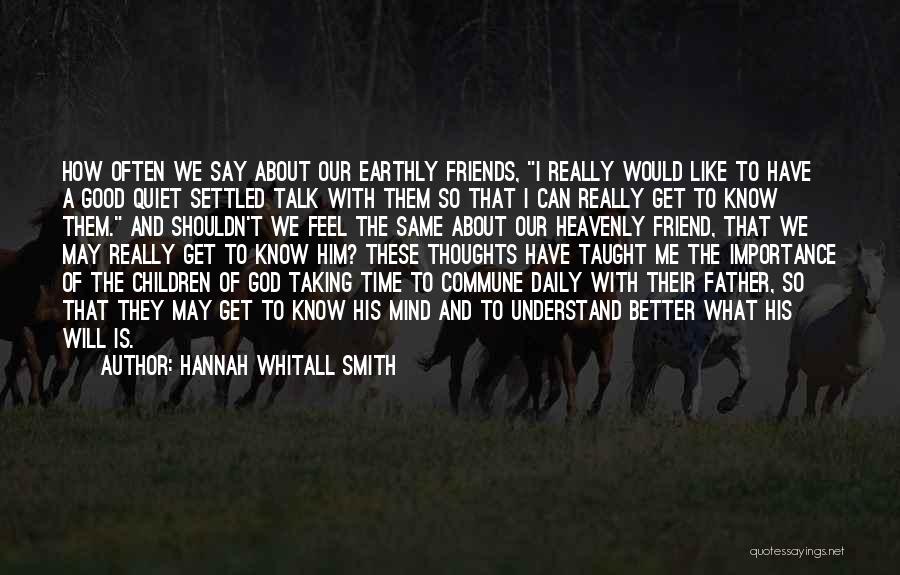 Hannah Whitall Smith Quotes: How Often We Say About Our Earthly Friends, I Really Would Like To Have A Good Quiet Settled Talk With