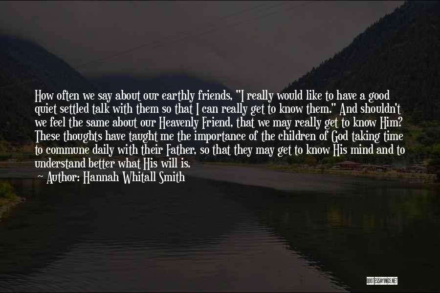 Hannah Whitall Smith Quotes: How Often We Say About Our Earthly Friends, I Really Would Like To Have A Good Quiet Settled Talk With