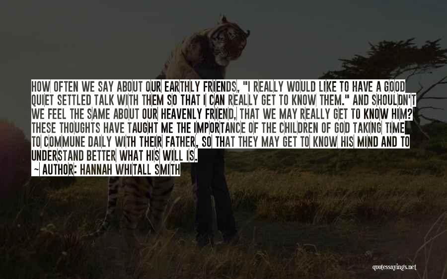 Hannah Whitall Smith Quotes: How Often We Say About Our Earthly Friends, I Really Would Like To Have A Good Quiet Settled Talk With