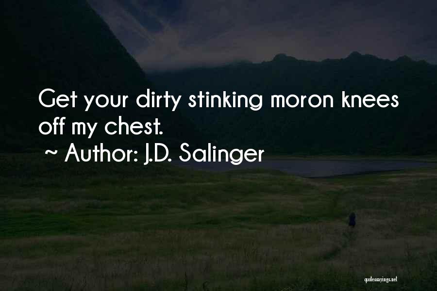 J.D. Salinger Quotes: Get Your Dirty Stinking Moron Knees Off My Chest.