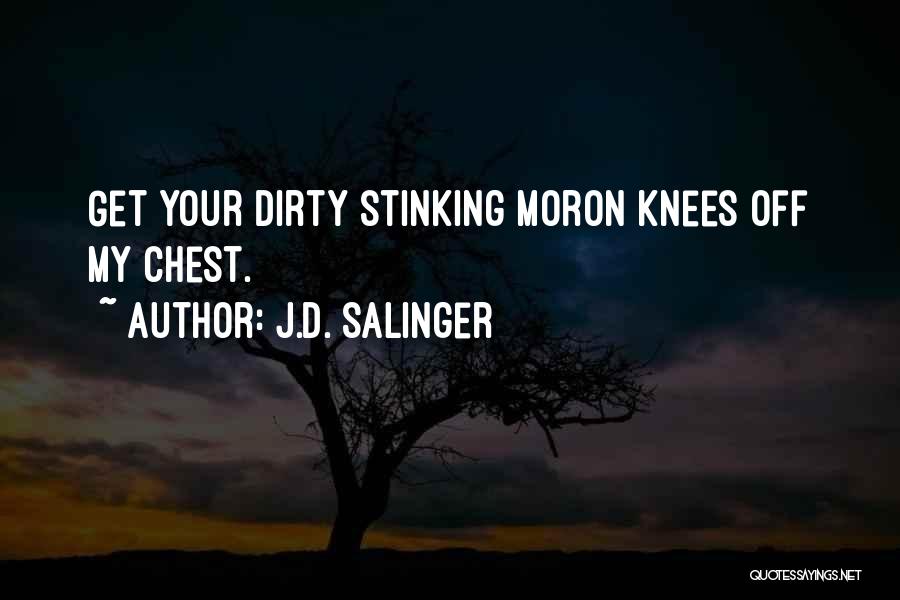 J.D. Salinger Quotes: Get Your Dirty Stinking Moron Knees Off My Chest.