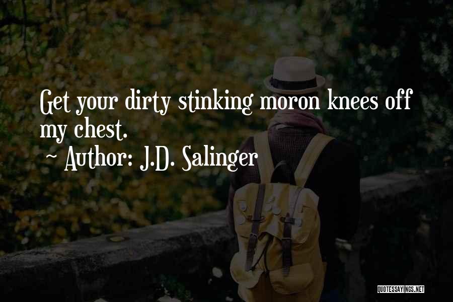 J.D. Salinger Quotes: Get Your Dirty Stinking Moron Knees Off My Chest.