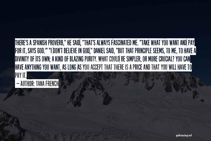 Tana French Quotes: There's A Spanish Proverb, He Said, That's Always Fascinated Me. Take What You Want And Pay For It, Says God.'