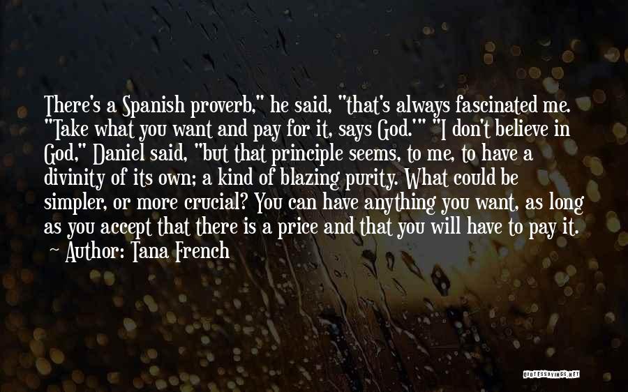 Tana French Quotes: There's A Spanish Proverb, He Said, That's Always Fascinated Me. Take What You Want And Pay For It, Says God.'