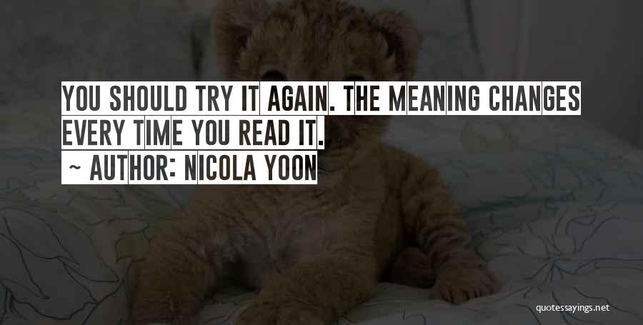 Nicola Yoon Quotes: You Should Try It Again. The Meaning Changes Every Time You Read It.