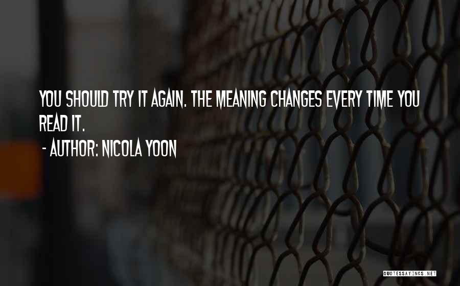 Nicola Yoon Quotes: You Should Try It Again. The Meaning Changes Every Time You Read It.